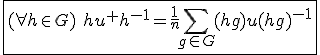 \fbox{(\forall h\in G)\hspace{5}hu^{+}h^{-1}=\frac{1}{n}\Bigsum_{g\in G}(hg)u(hg)^{-1}}